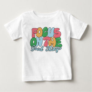Focus on the good things baby T-Shirt