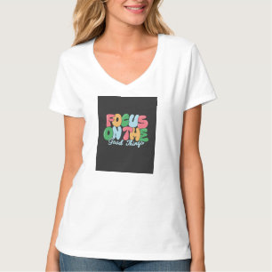 Focus on the Good Things T Shirt