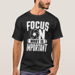 Focus On What Is Important Photographer Camera 1 T-Shirt