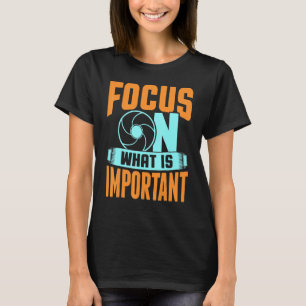 Focus On What Is Important Photographer Camera 3 T-Shirt