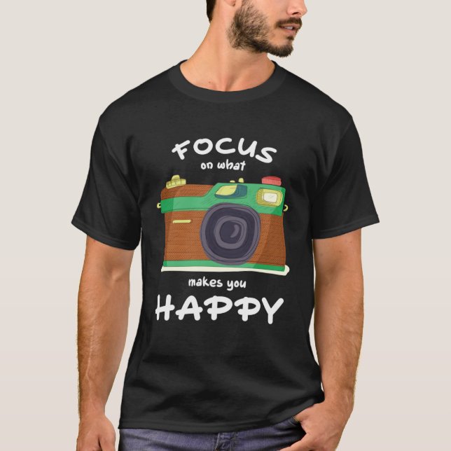 Focus On What Make You Happy Photographer Camera T-Shirt (Front)