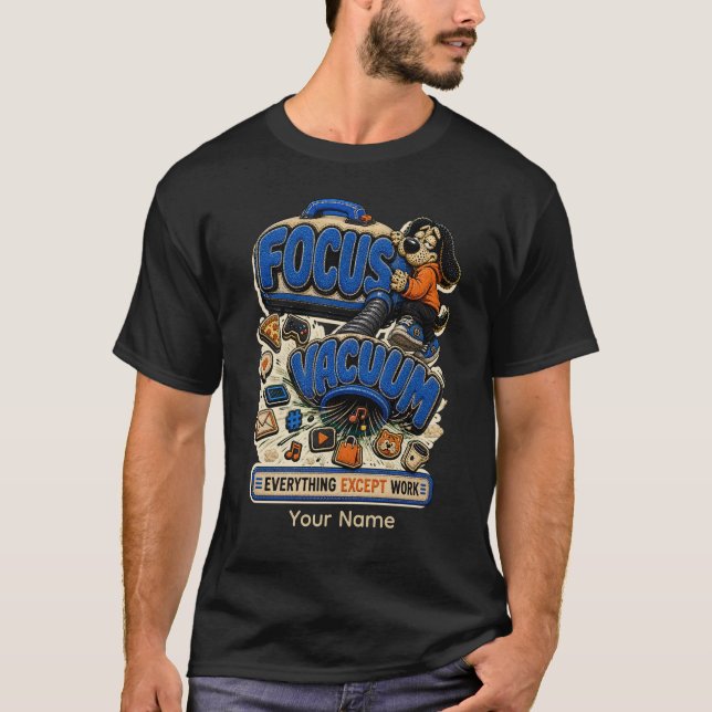 Focus Vacuum Everything Except Work Personalised  T-Shirt (Front)
