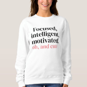 Focused, intelligent, motivated, oh, and cute sweatshirt