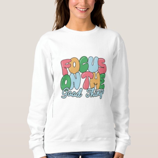 FOCUSEON ON THE GOOD THING DISIGN ON SWEATSHIRT (Front)