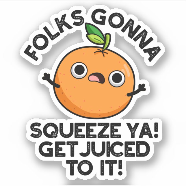 Folks Gonna Squeeze Ya Get Juiced To It Funny Pun  (Front)