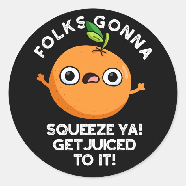 Folks Gonna Squeeze Ya Get Juiced To It Funny Pun  Classic Round Sticker (Front)