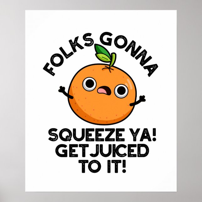 Folks Gonna Squeeze Ya Get Juiced To It Funny Pun  Poster (Front)
