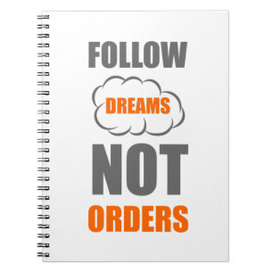 Follow dreams not orders notebook