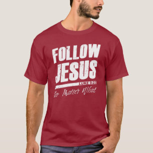 Follow Jesus No Matter What Men’s Christian Fait T-Shirt