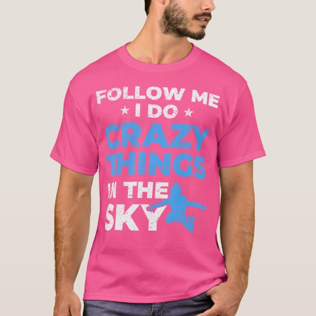 Follow Me I Do Crazy Things In The Sky Skydiver Sk T-Shirt (Front)