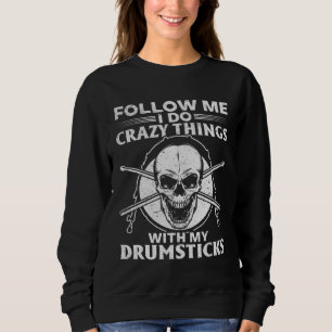 Follow Me I Do Crazy Things With My Drumsticks Dru Sweatshirt