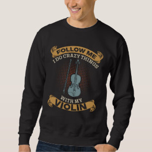 Follow Me I Do Crazy Things With My Violin Violini Sweatshirt