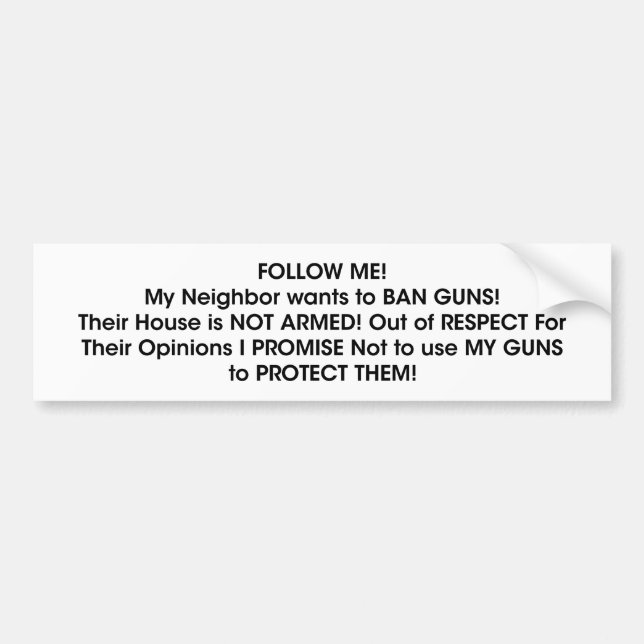 FOLLOW ME! My Neighbour wants to BAN GUNS! Neighbo Bumper Sticker (Front)