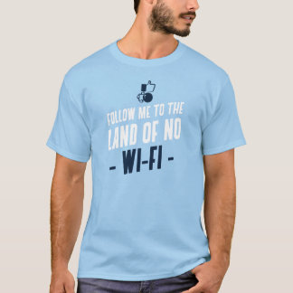 Follow Me To The Land Of No Wi-Fi T-Shirt