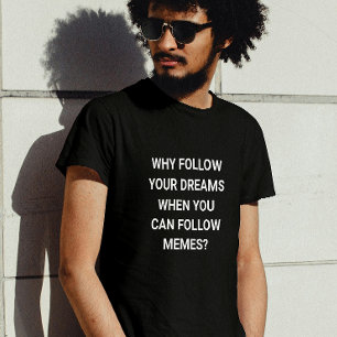 Follow Memes, Not Dreams - funny T-Shirt