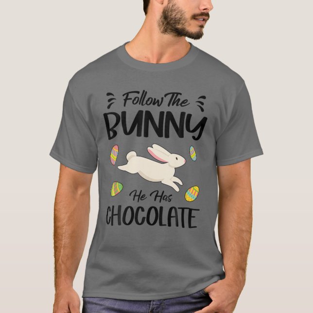 Follow The Bunny He Has Chocolate Easter Day Funny T-Shirt (Front)