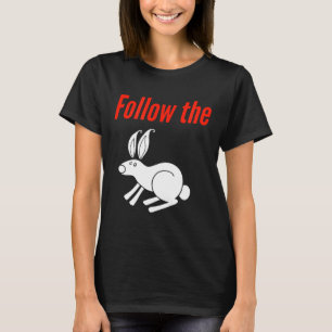 Follow The White Rabbit Down The Rabbit Hole T-Shirt