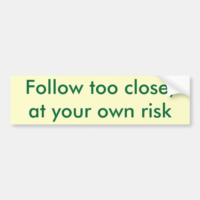 Follow too close,at your own risk, bumper sticker (Front)