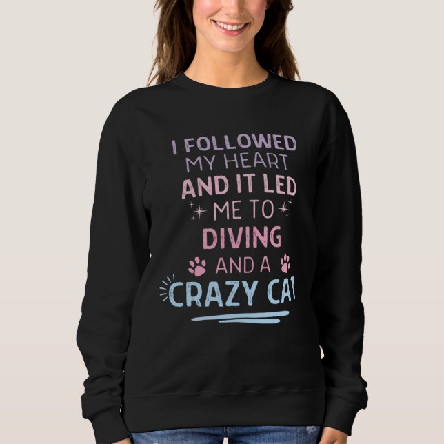 Followed My Heart It Led Me To Diving And A Crazy  Sweatshirt (Front)