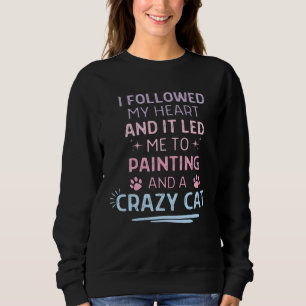 Followed My Heart It Led Me To Painting And A Craz Sweatshirt