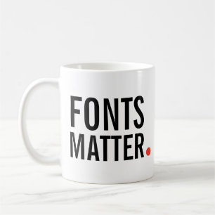 Fonts Matter. Typography Quote Mug