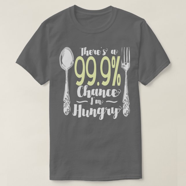 Food 999 Chance Im Hungry 2 T-Shirt (Design Front)
