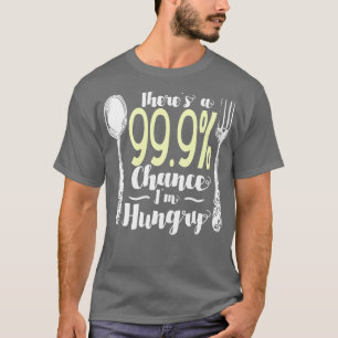 Food 999 Chance Im Hungry 2 T-Shirt
