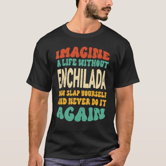 Food Enchilada Quote For Enchilada T-Shirt (Front)
