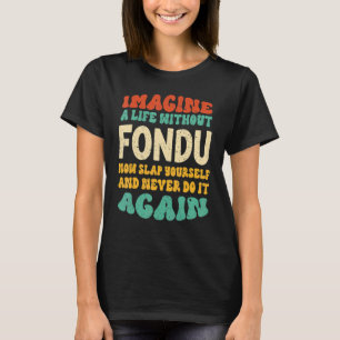 Food Fondu Quote For Fondu T-Shirt