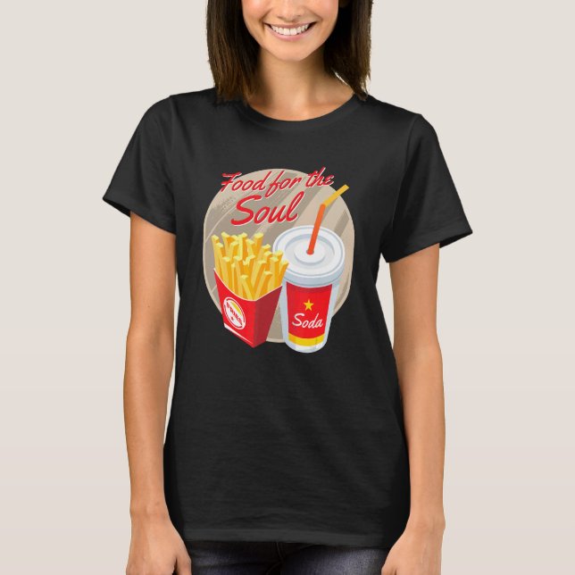 Food For The Soul Soda And Fries Junk Foods T-Shirt (Front)