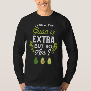 Food  I Know The Guac Is Extra T-Shirt