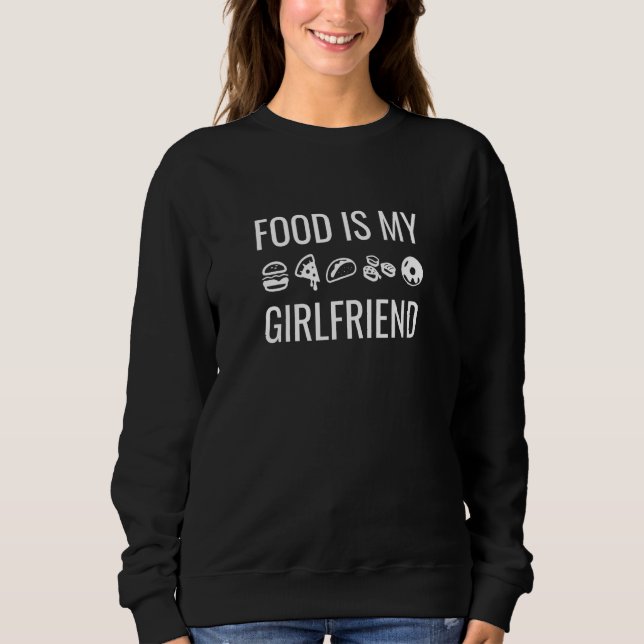 Food Is My Girlfriend Sweatshirt (Front)