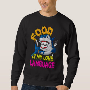 Food Is My Love Language Cool Shark Food Is My Lov Sweatshirt