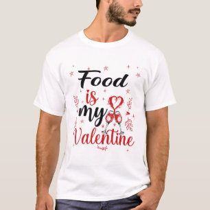 Food Is My Valentine Funny Food Valentine's Day T-Shirt
