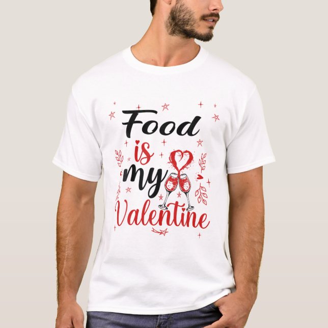 Food Is My Valentine Funny Food Valentine's Day T-Shirt (Front)