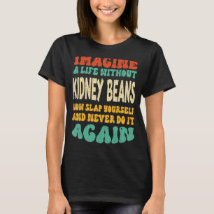 Food Kidney Beans Quote For Kidney Beans T-Shirt
