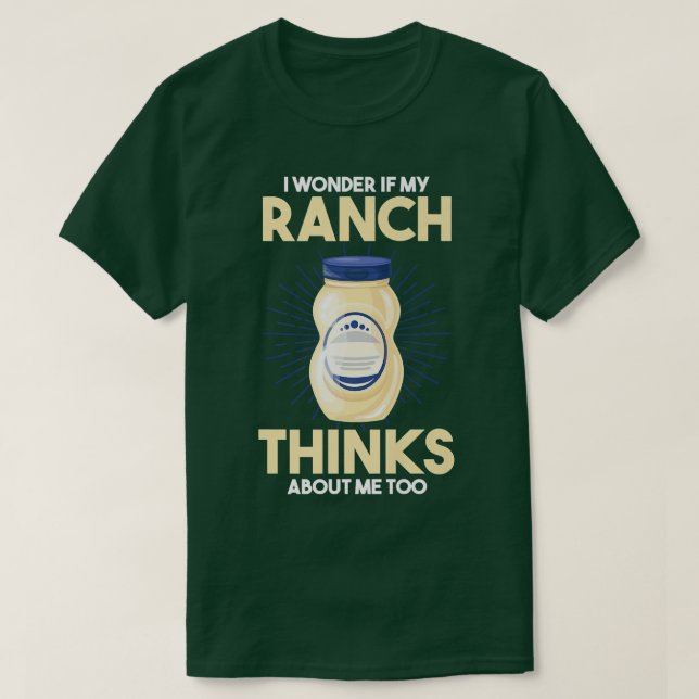 Food Lover I Wonder If My Ranch Dressing Thinks Ab T-Shirt (Design Front)