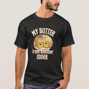 Food My Butter From Another Udder Dairy Melty Good T-Shirt
