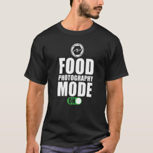 Food Photographer Saying Food Photography Mode On T-Shirt