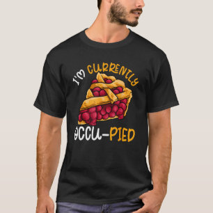 Food Pun Dad Joke Cherry Pie Occupied Currently Oc T-Shirt