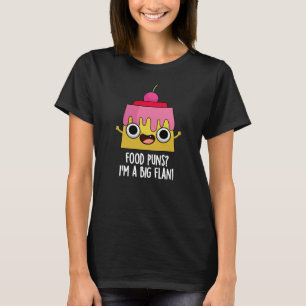 Food Puns - I'm A Big Flan Dessert Pun Dark BG T-Shirt