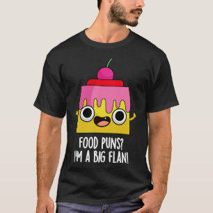Food Puns Im A Big Flan Funny Dessert Pun T-Shirt
