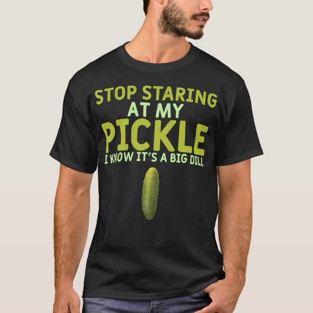 Food Stop Staring At My Pickle Funny Pickles T-Shirt (Front)