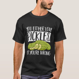 Food You Either Love Pickles Or You'Re Wrong Funny T-Shirt