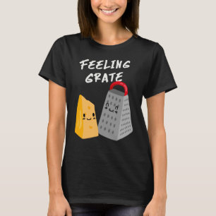 Foodie Cheese Grater Feeling Grate T-Shirt