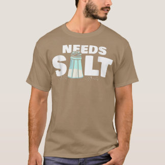 Foodie Chef I Cooking I Salt Lover Cook I Needs Sa T-Shirt