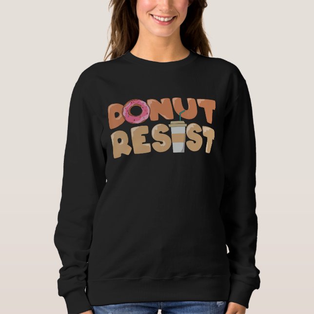 Foodie Saying Donut Resist Sweatshirt (Front)