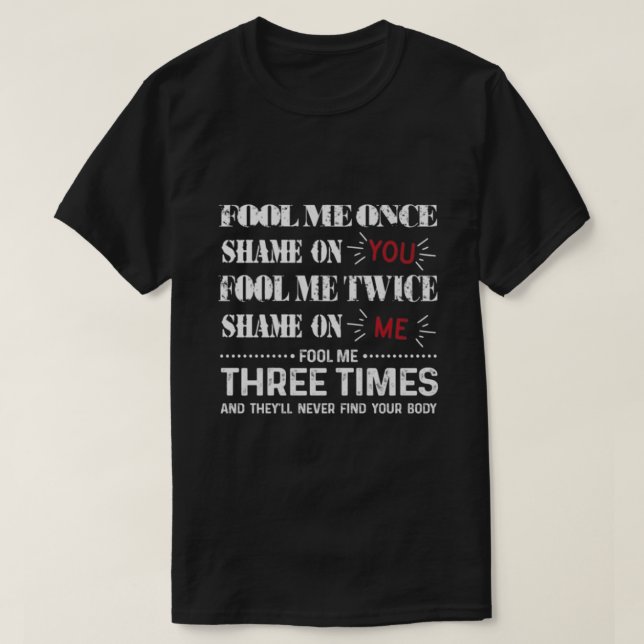 Fool Me Once Shame On You T-Shirt (Design Front)