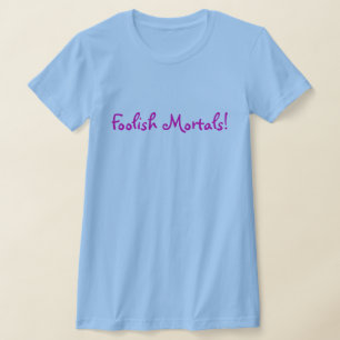 Foolish Mortals! T-Shirt