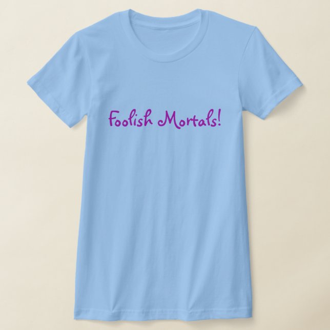 Foolish Mortals! T-Shirt (Laydown)